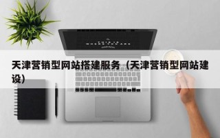 邹城天津营销型网站搭建服务（天津营销型网站建设）