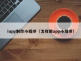 邹城iapp制作小程序（怎样做app小程序）