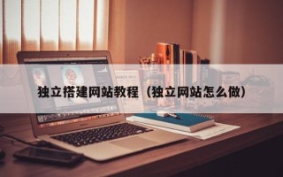 邹城独立搭建网站教程（独立网站怎么做）